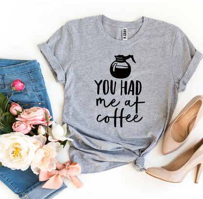 You Had Me At Coffee T-shirt