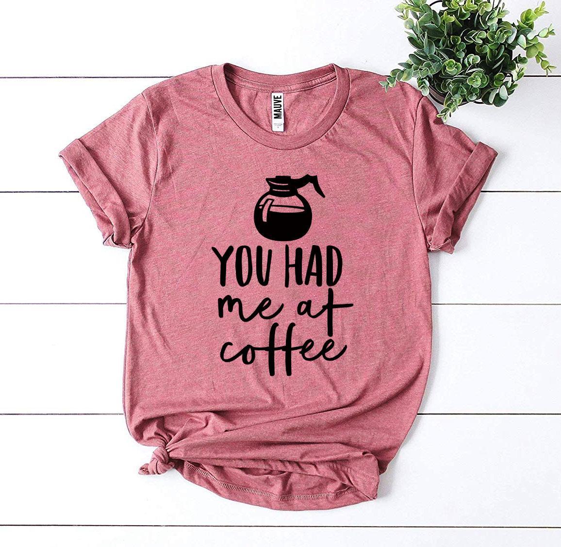 You Had Me At Coffee T-shirt