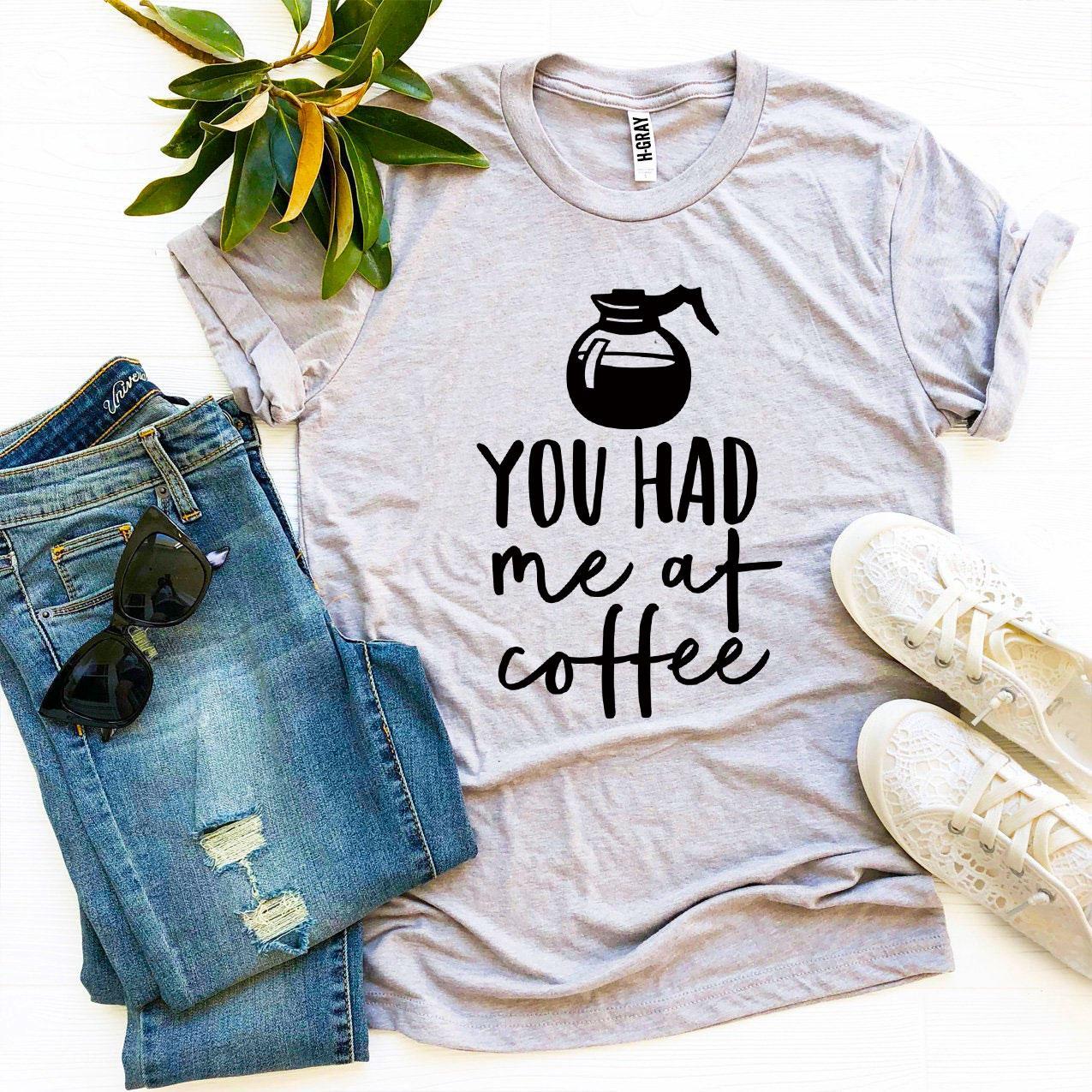 You Had Me At Coffee T-shirt