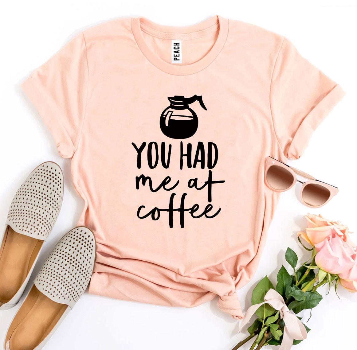 You Had Me At Coffee T-shirt