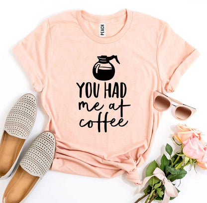 You Had Me At Coffee T-shirt