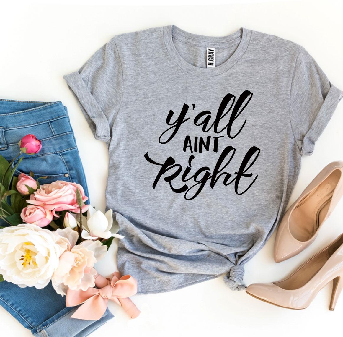 Y’all Aint Right T-shirt