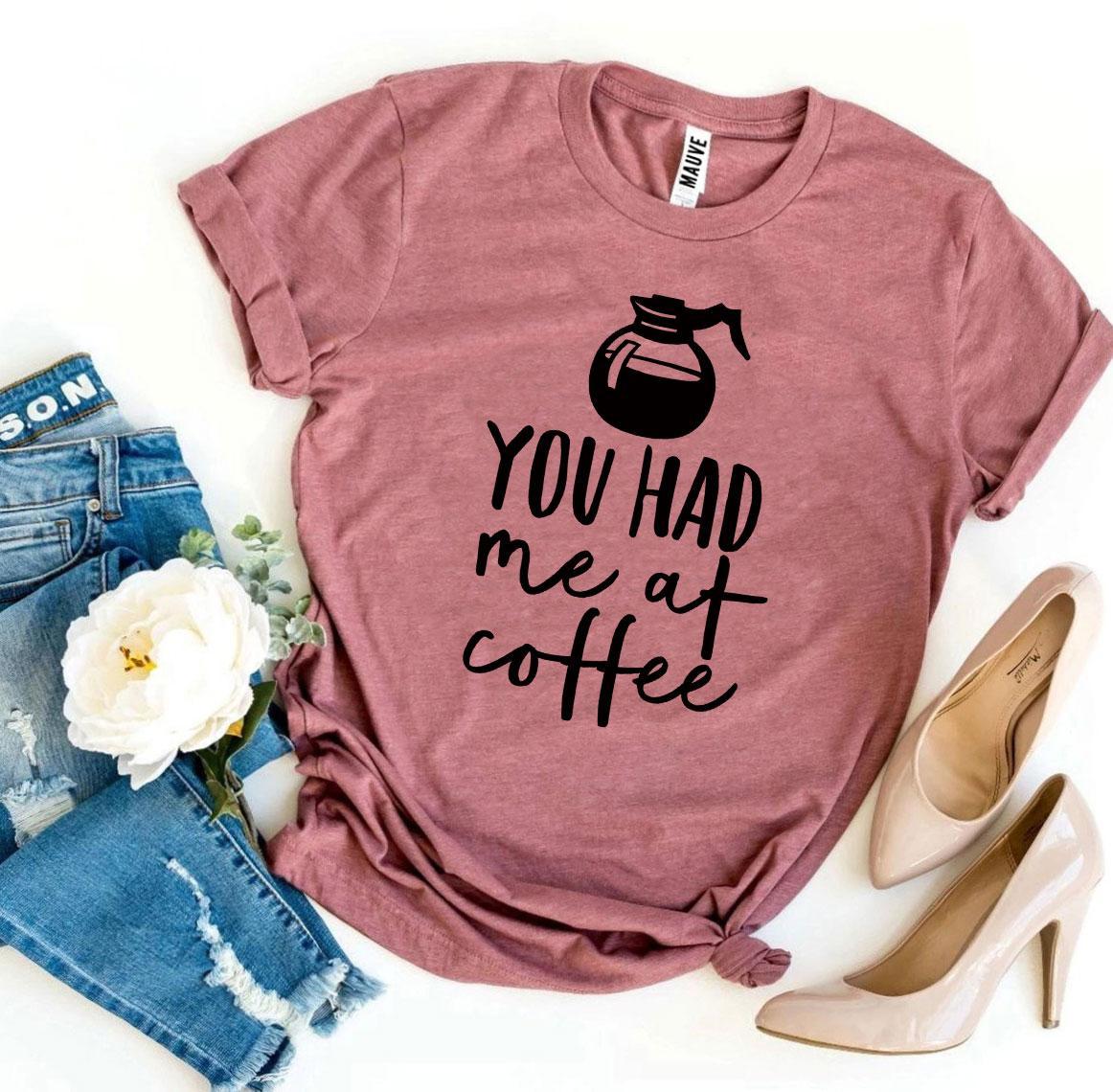 You Had Me At Coffee T-shirt